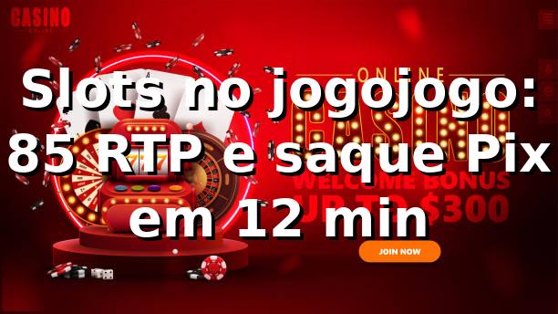 Slots no jogojogo: +85% RTP e saque Pix em 12 min 📊